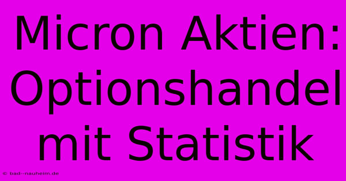 Micron Aktien: Optionshandel Mit Statistik