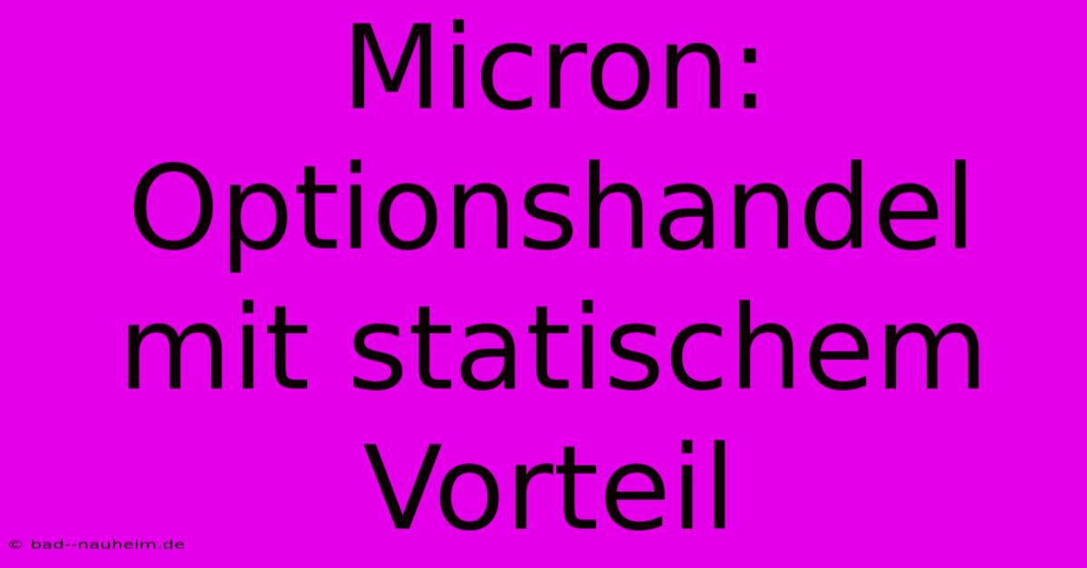 Micron: Optionshandel Mit Statischem Vorteil