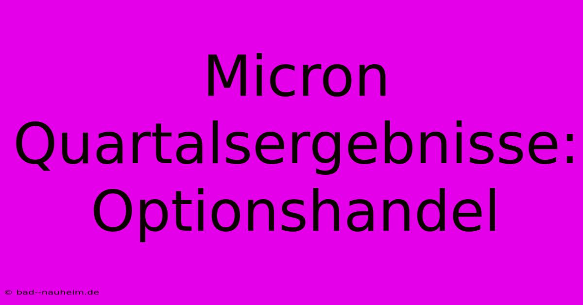 Micron Quartalsergebnisse: Optionshandel