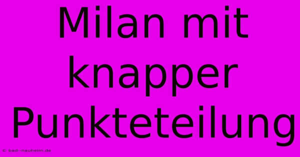 Milan Mit Knapper Punkteteilung