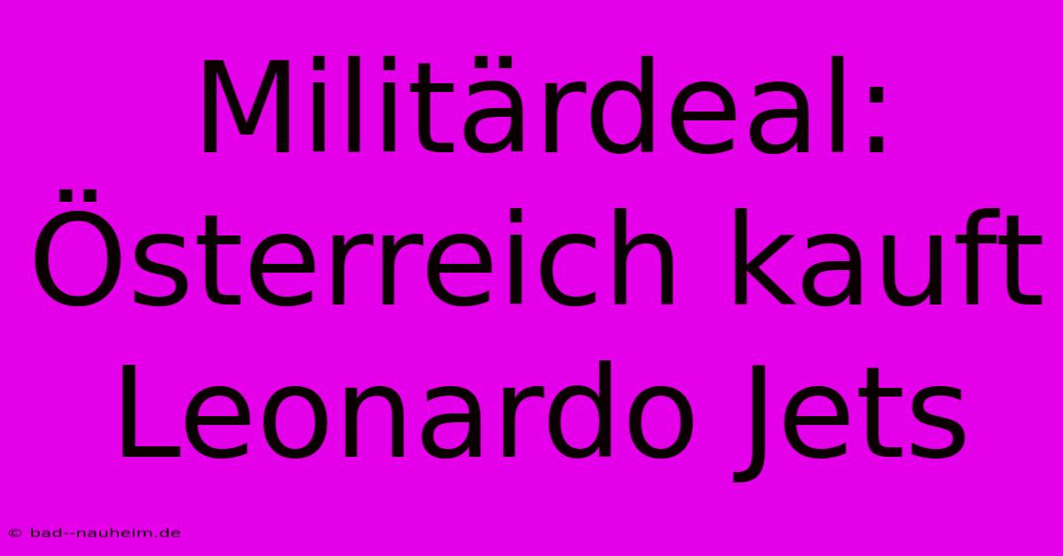 Militärdeal: Österreich Kauft Leonardo Jets