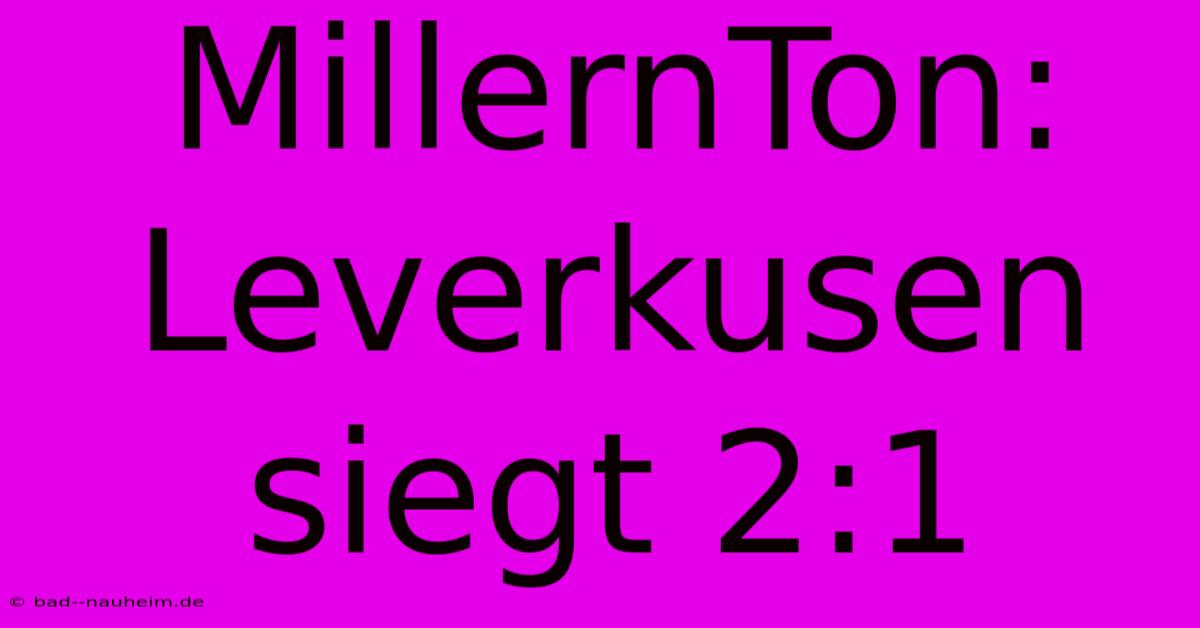 MillernTon: Leverkusen Siegt 2:1