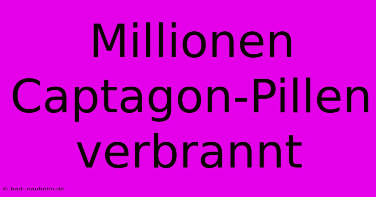 Millionen Captagon-Pillen Verbrannt