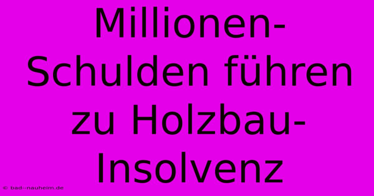 Millionen-Schulden Führen Zu Holzbau-Insolvenz