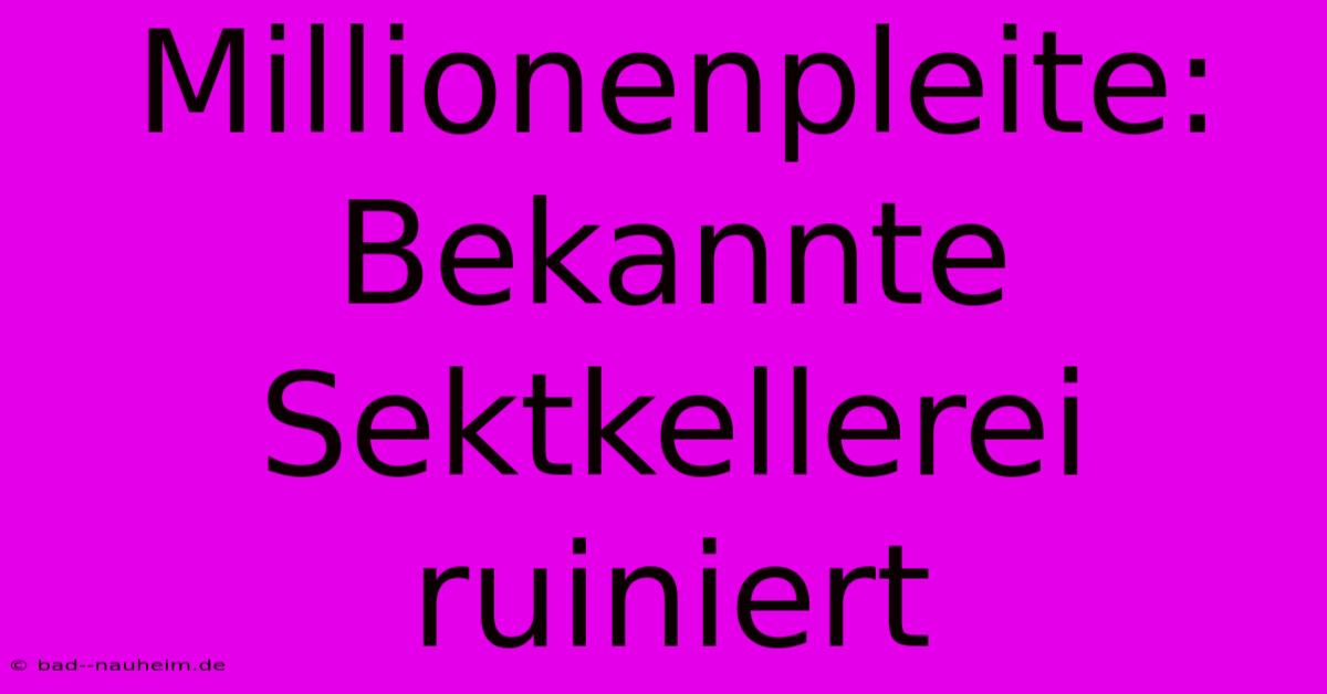 Millionenpleite: Bekannte Sektkellerei Ruiniert