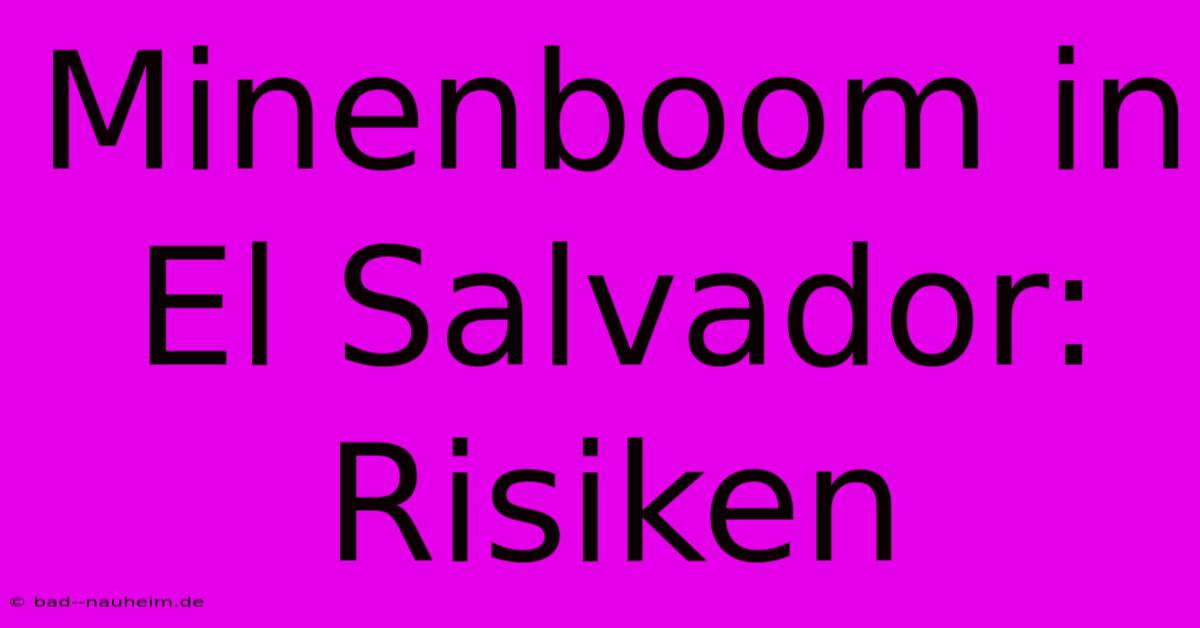 Minenboom In El Salvador: Risiken