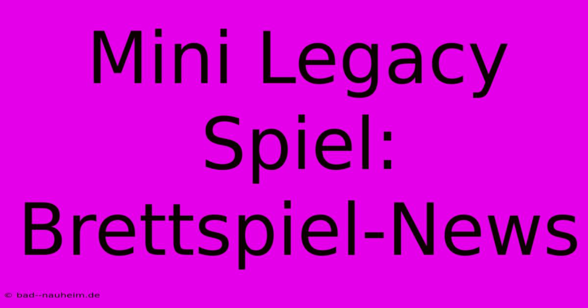 Mini Legacy Spiel: Brettspiel-News