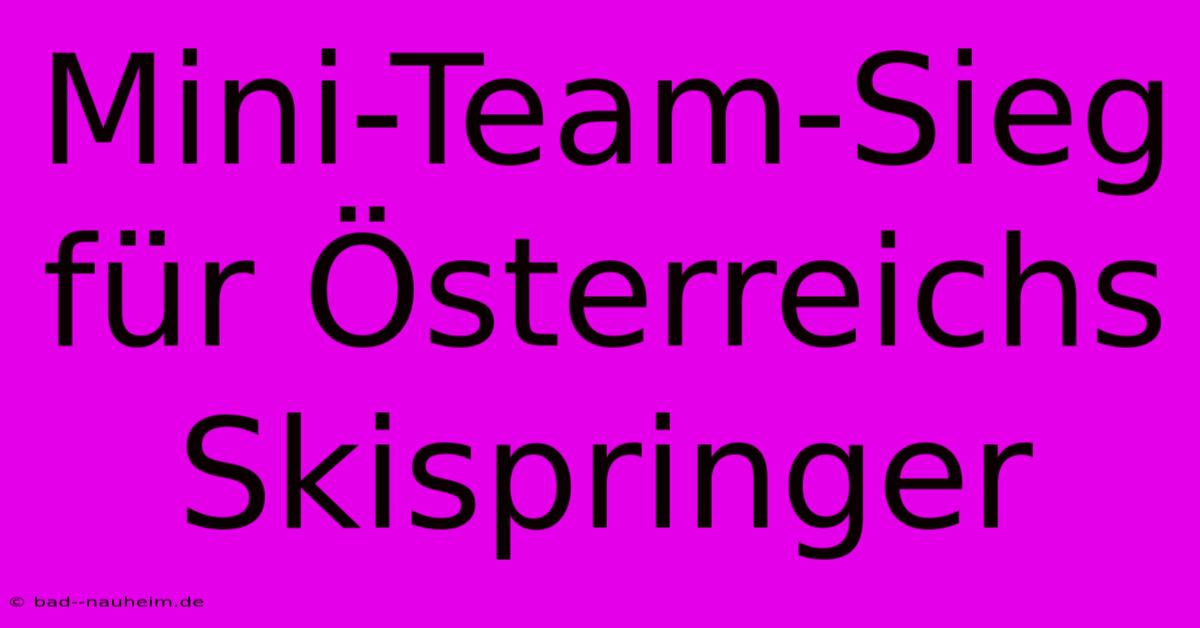 Mini-Team-Sieg Für Österreichs Skispringer