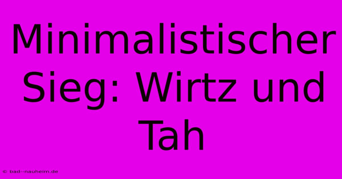 Minimalistischer Sieg: Wirtz Und Tah