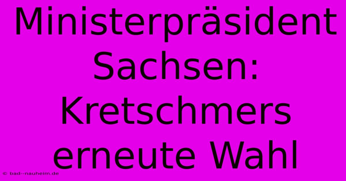 Ministerpräsident Sachsen: Kretschmers Erneute Wahl