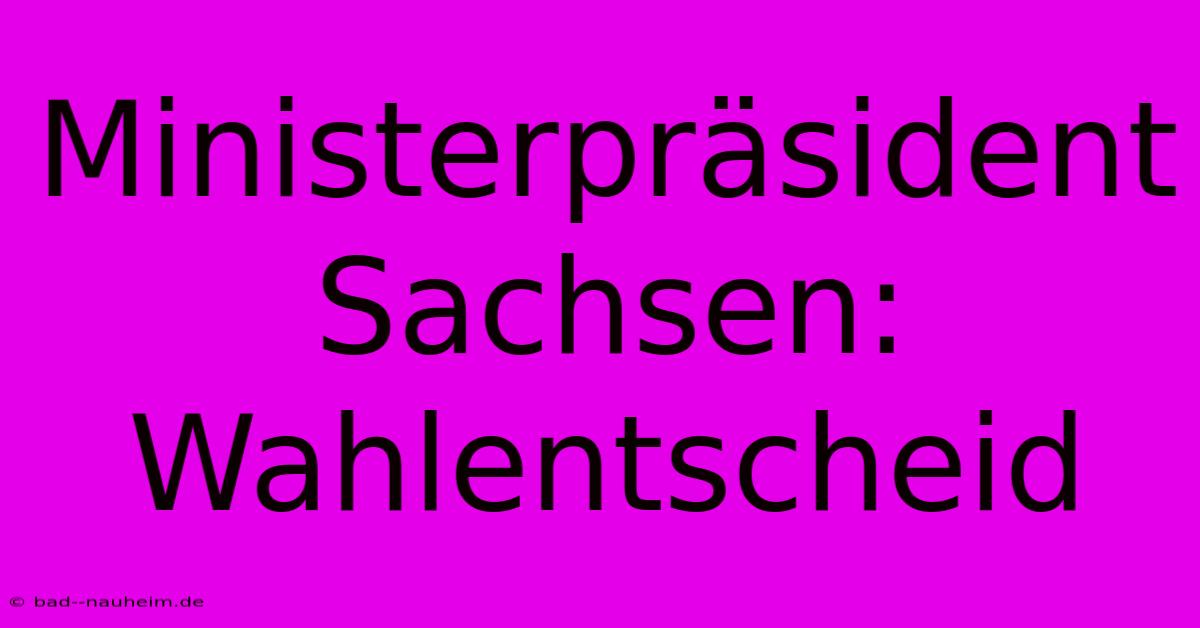 Ministerpräsident Sachsen: Wahlentscheid