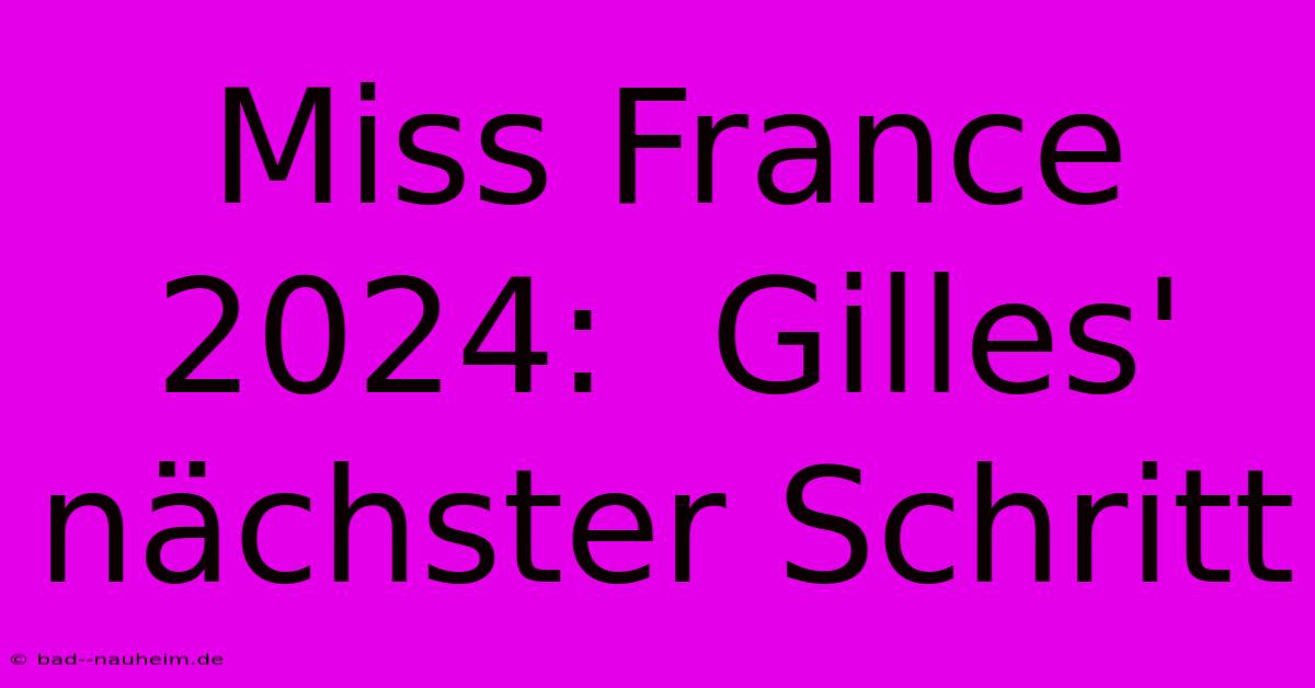 Miss France 2024:  Gilles' Nächster Schritt