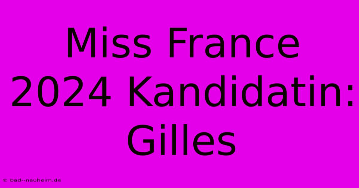 Miss France 2024 Kandidatin: Gilles