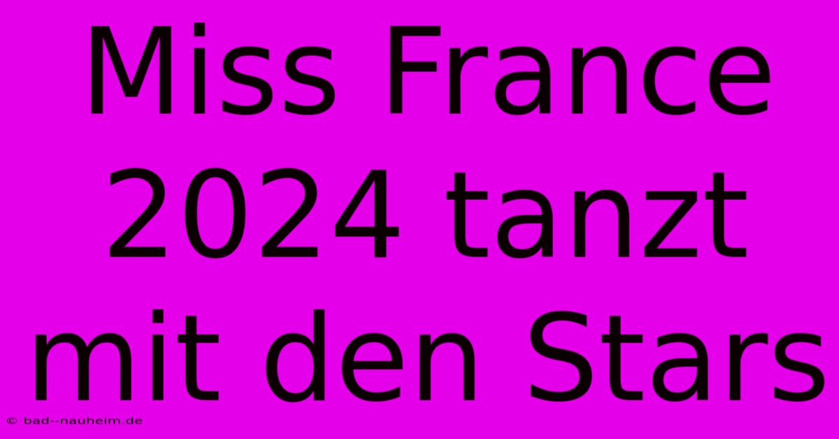 Miss France 2024 Tanzt Mit Den Stars