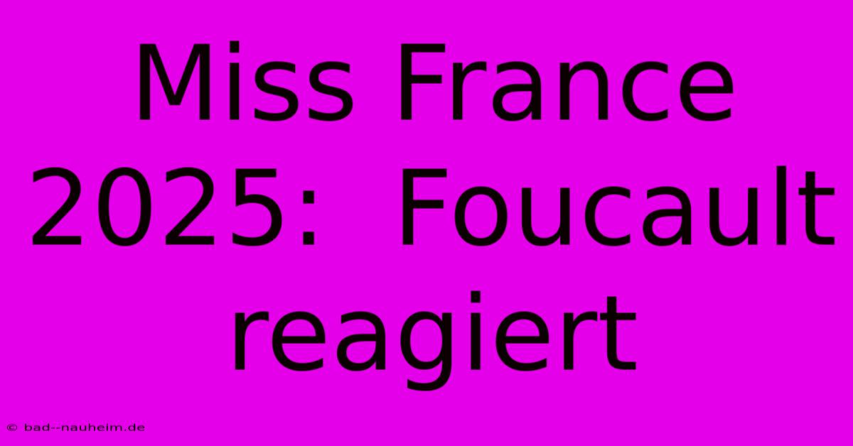 Miss France 2025:  Foucault Reagiert