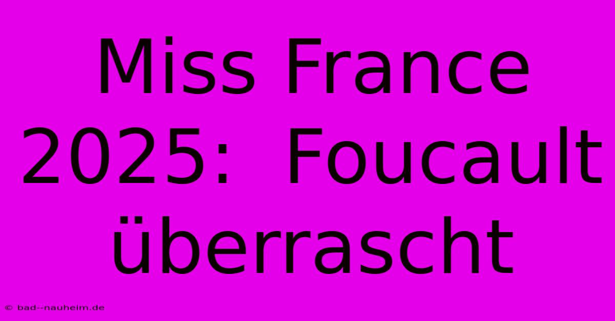 Miss France 2025:  Foucault Überrascht