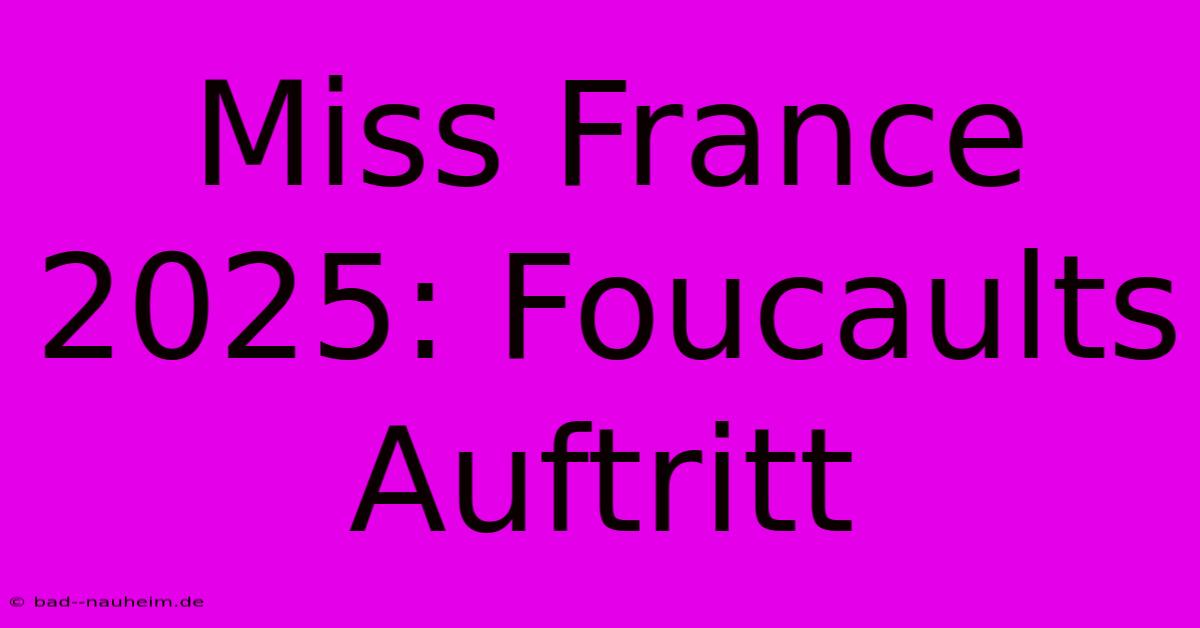 Miss France 2025: Foucaults Auftritt