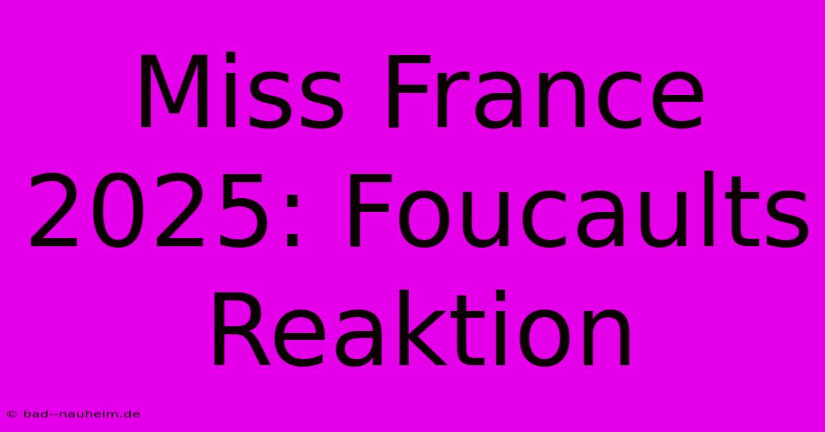 Miss France 2025: Foucaults Reaktion