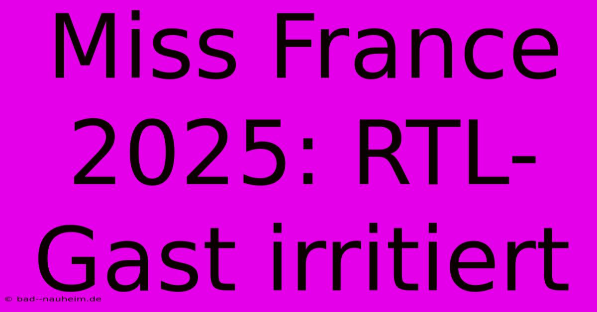 Miss France 2025: RTL-Gast Irritiert