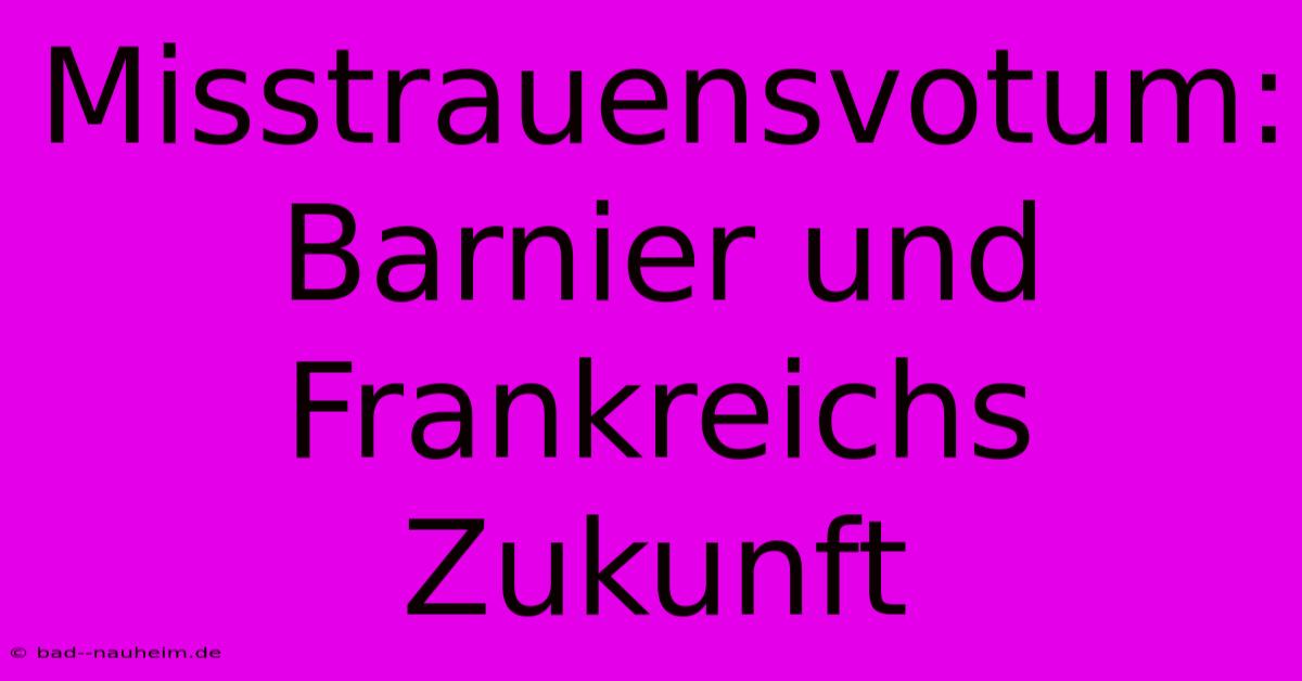 Misstrauensvotum: Barnier Und Frankreichs Zukunft