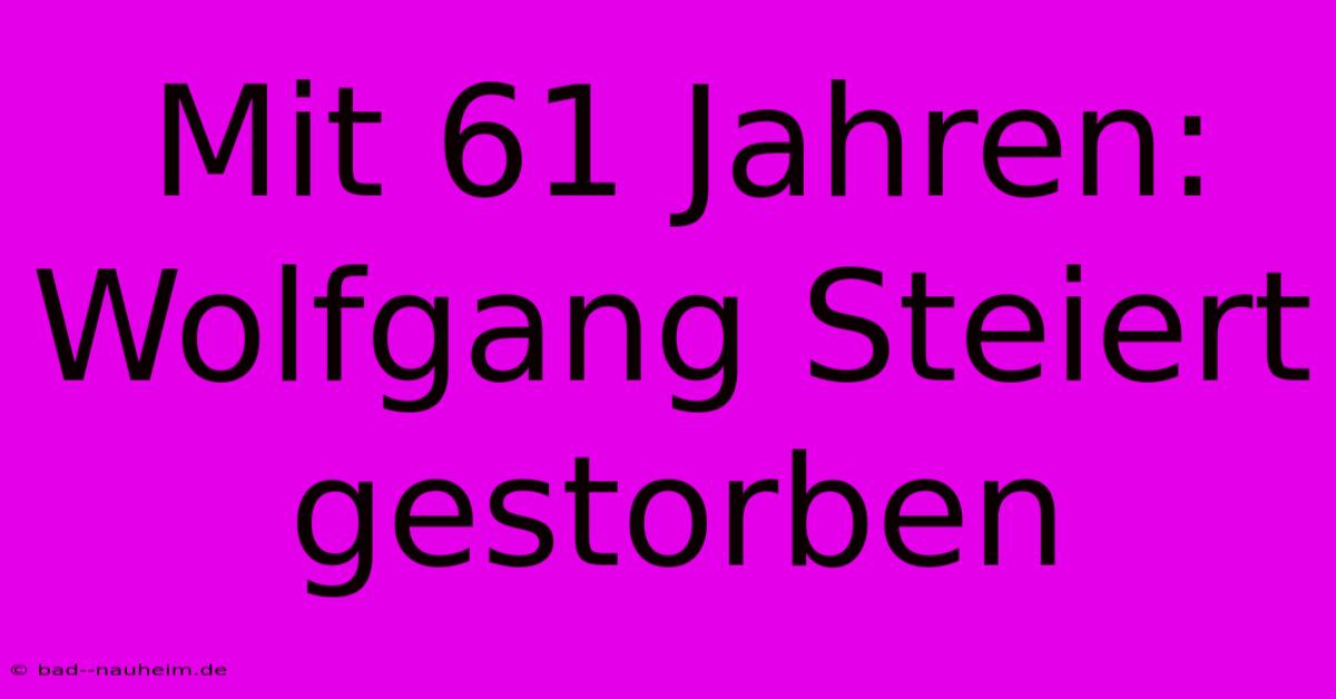 Mit 61 Jahren: Wolfgang Steiert Gestorben