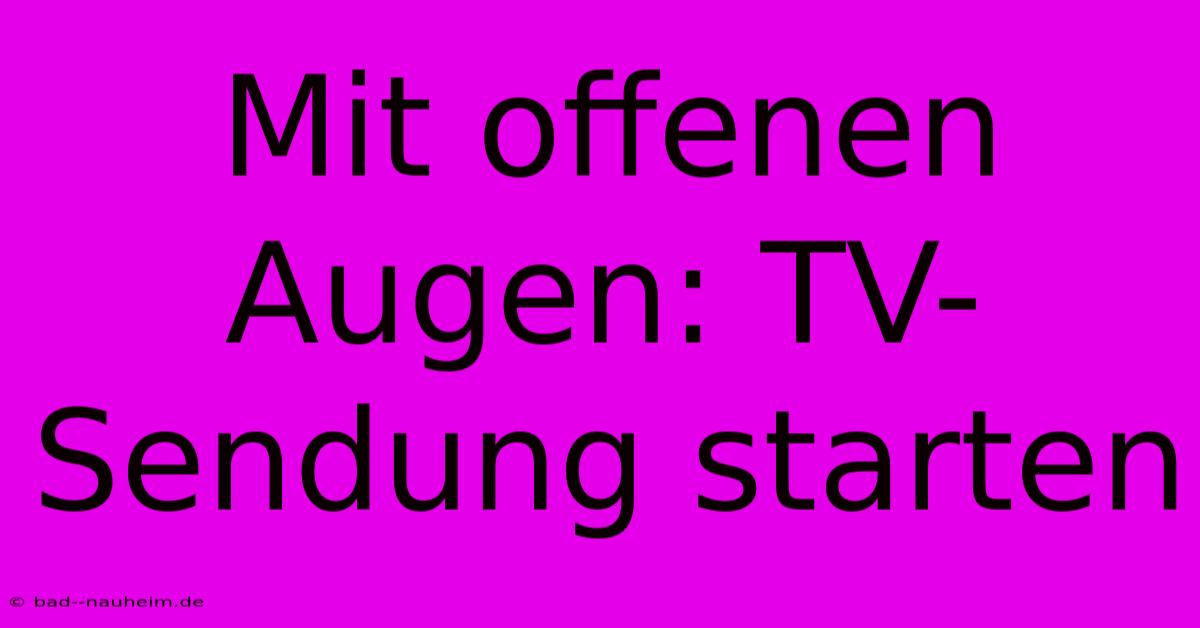 Mit Offenen Augen: TV-Sendung Starten