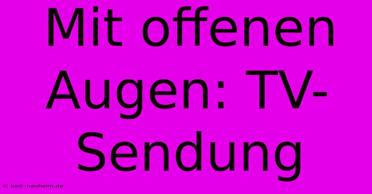 Mit Offenen Augen: TV-Sendung