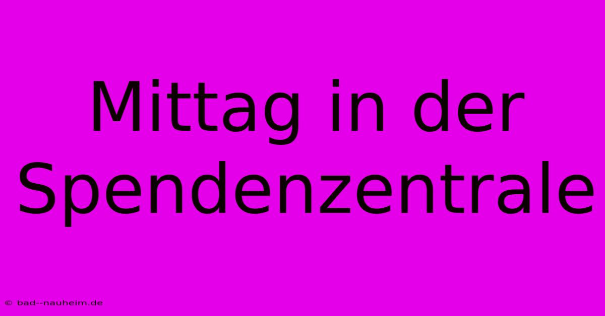 Mittag In Der Spendenzentrale