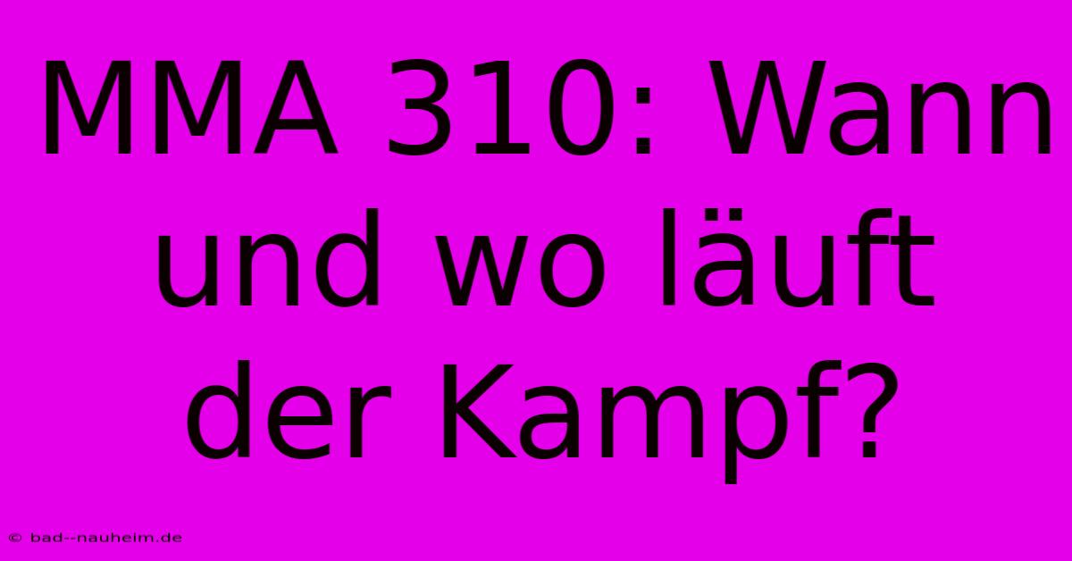 MMA 310: Wann Und Wo Läuft Der Kampf?