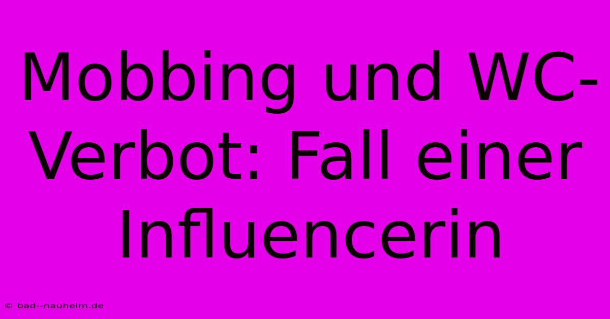 Mobbing Und WC-Verbot: Fall Einer Influencerin