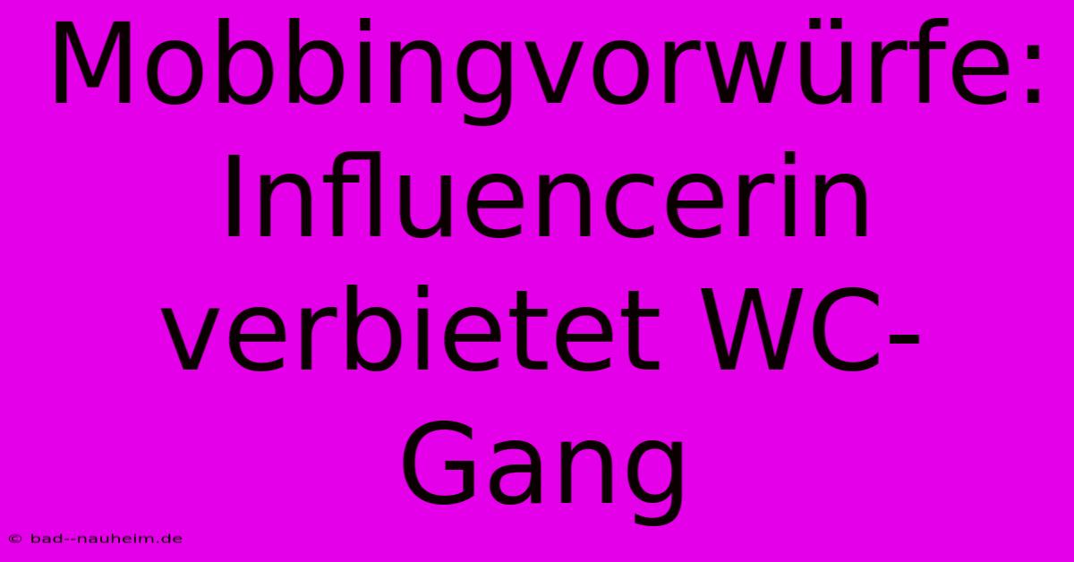 Mobbingvorwürfe: Influencerin Verbietet WC-Gang