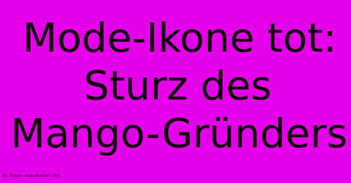 Mode-Ikone Tot: Sturz Des Mango-Gründers