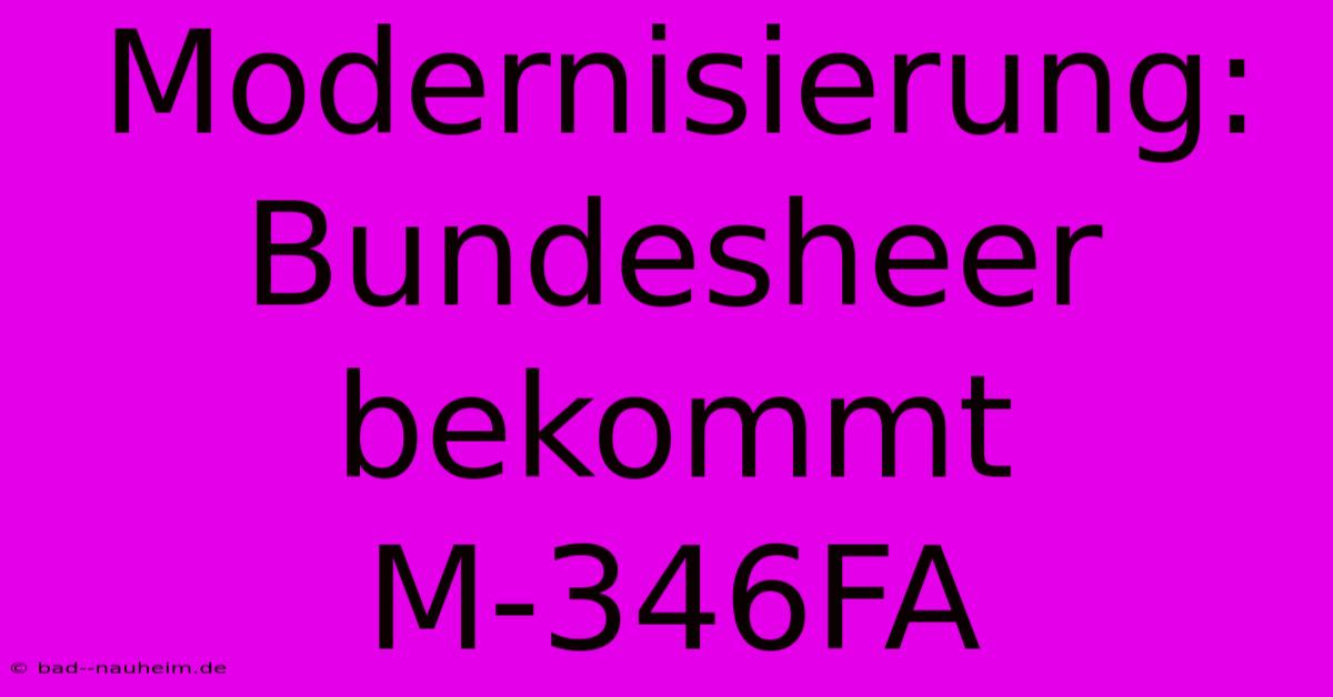 Modernisierung: Bundesheer Bekommt M-346FA