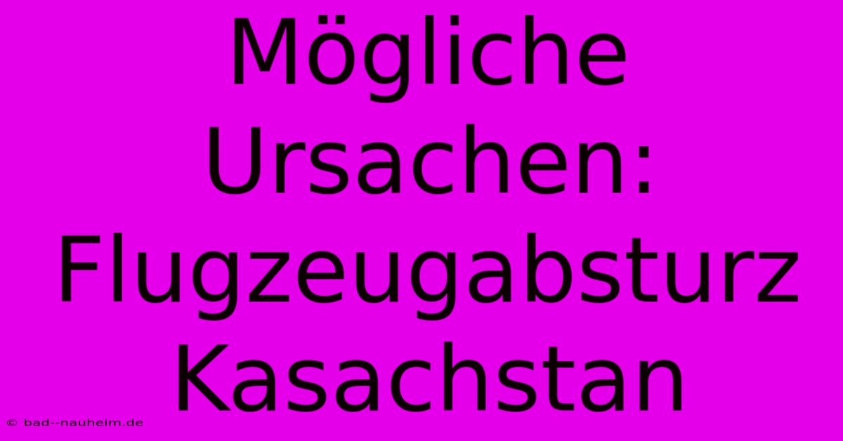 Mögliche Ursachen: Flugzeugabsturz Kasachstan