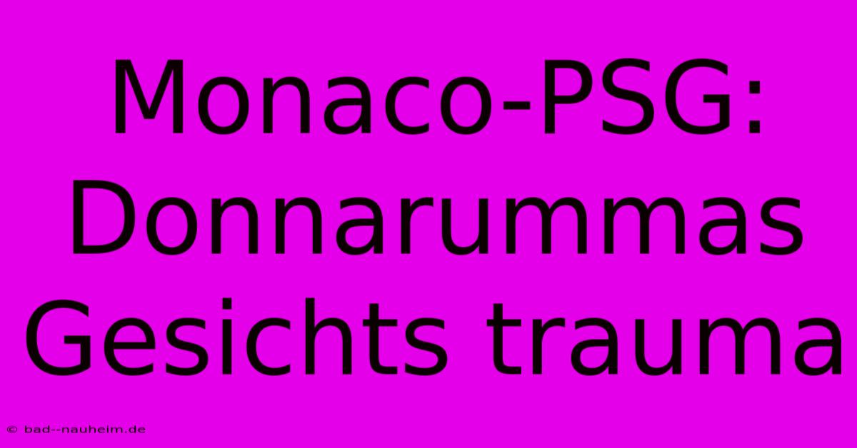 Monaco-PSG: Donnarummas Gesichts Trauma