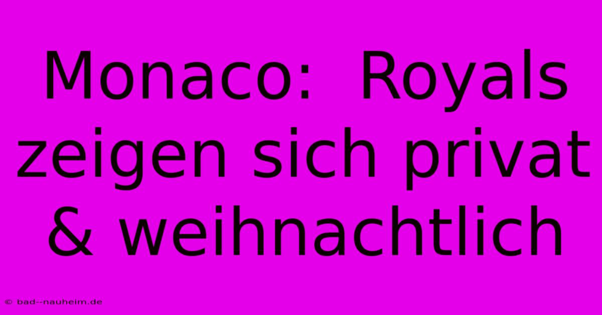 Monaco:  Royals Zeigen Sich Privat & Weihnachtlich