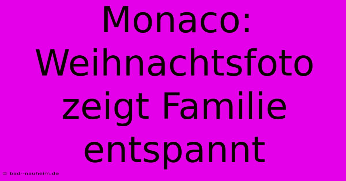 Monaco: Weihnachtsfoto Zeigt Familie Entspannt