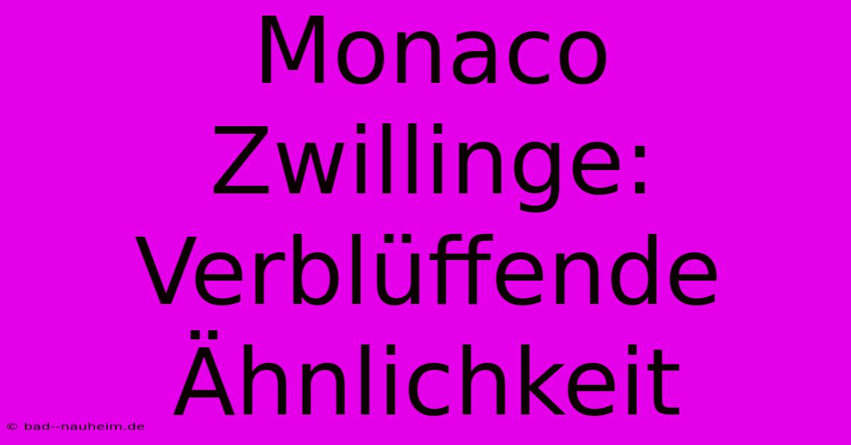 Monaco Zwillinge: Verblüffende Ähnlichkeit