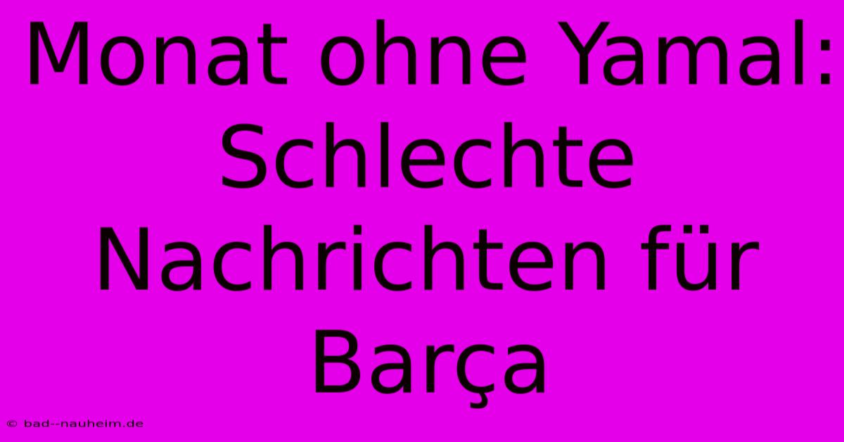 Monat Ohne Yamal: Schlechte Nachrichten Für Barça