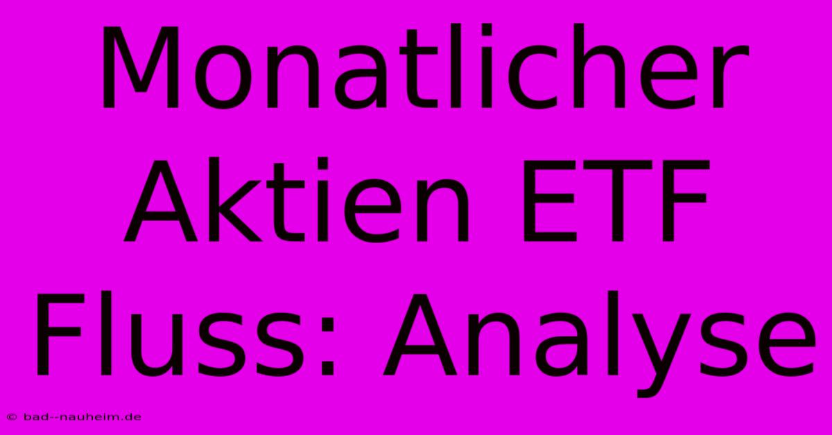 Monatlicher Aktien ETF Fluss: Analyse