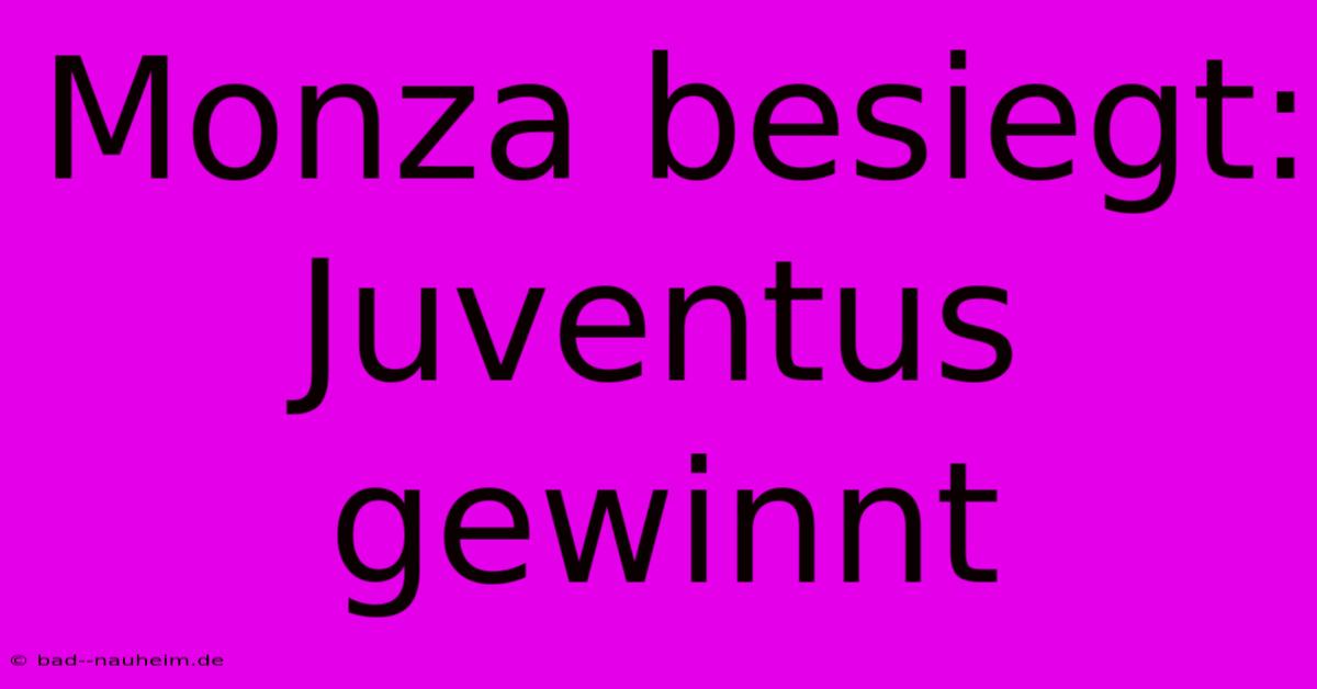 Monza Besiegt: Juventus Gewinnt