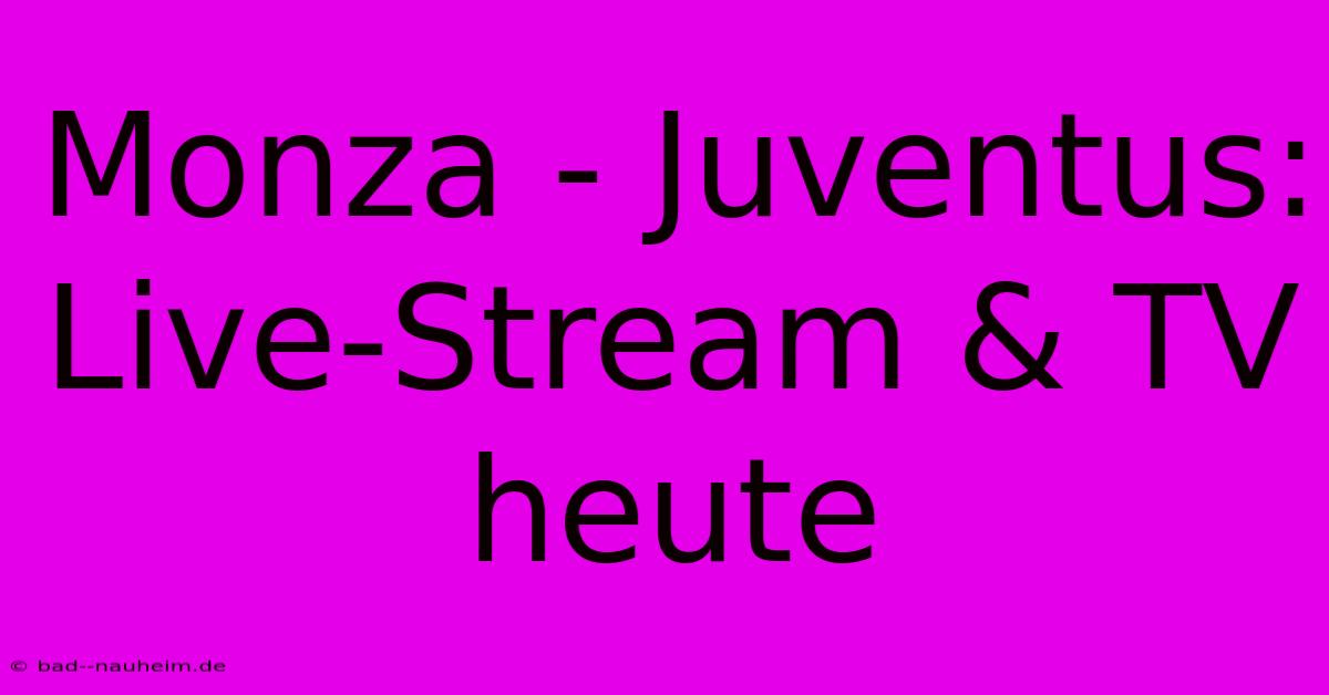 Monza - Juventus: Live-Stream & TV Heute