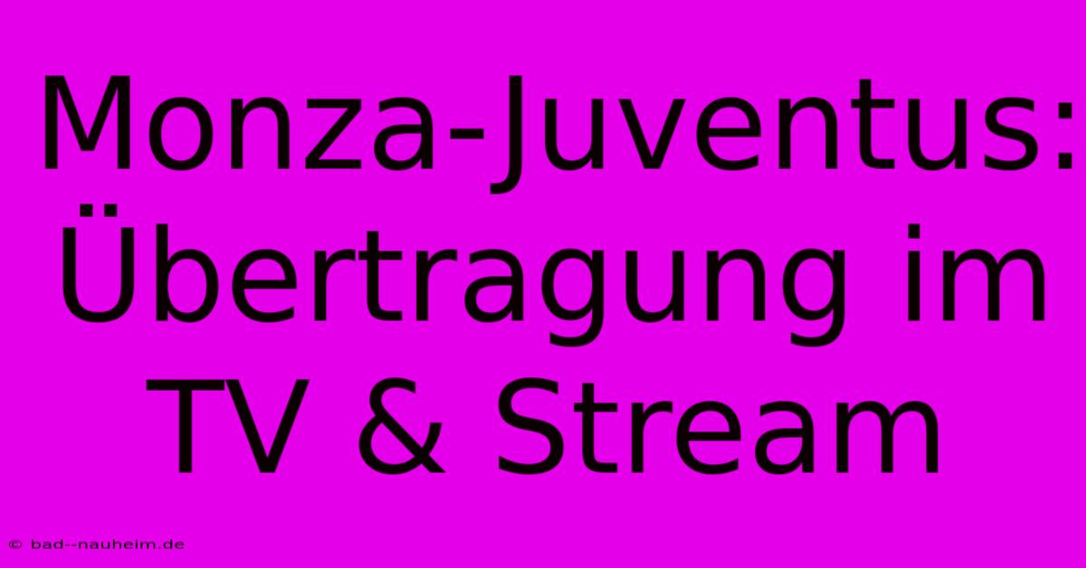 Monza-Juventus: Übertragung Im TV & Stream