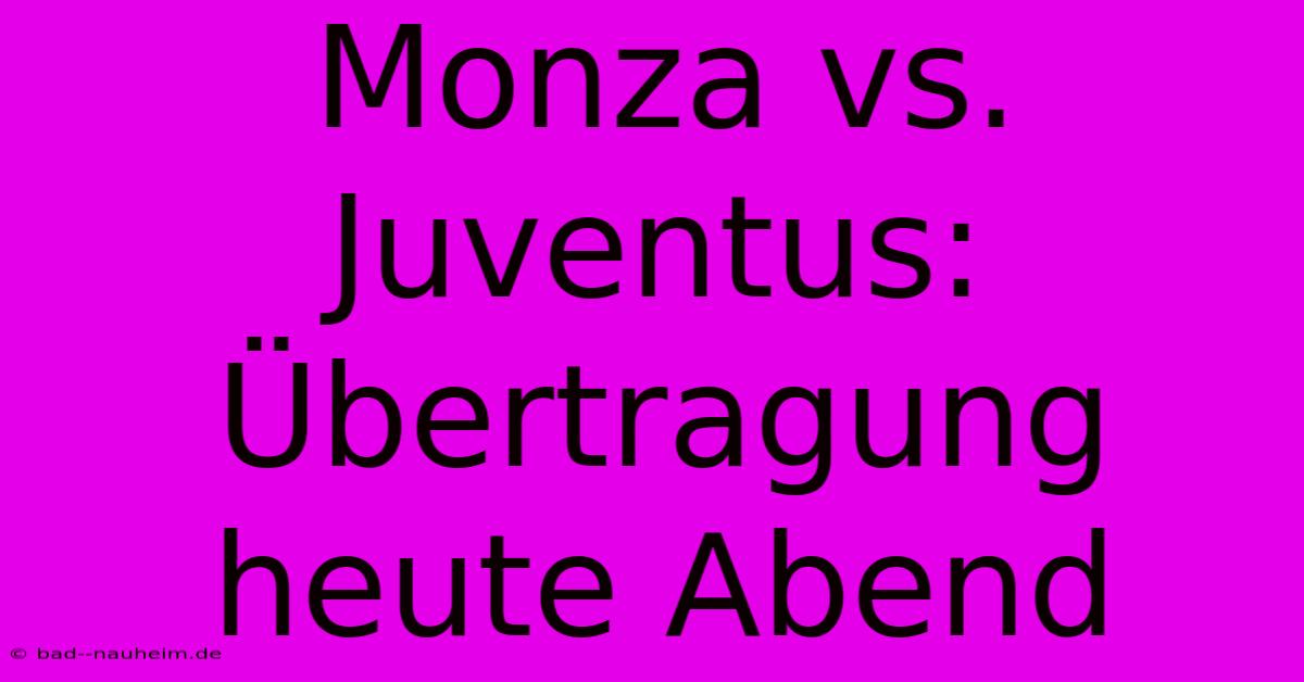 Monza Vs. Juventus: Übertragung Heute Abend