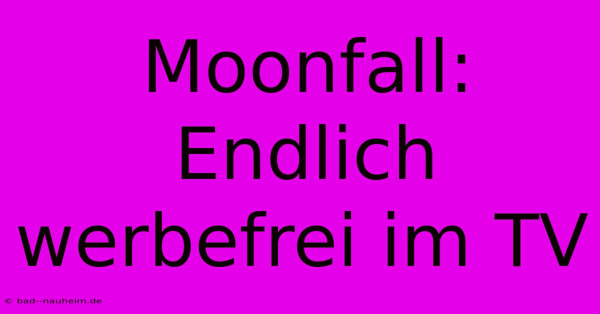 Moonfall:  Endlich Werbefrei Im TV