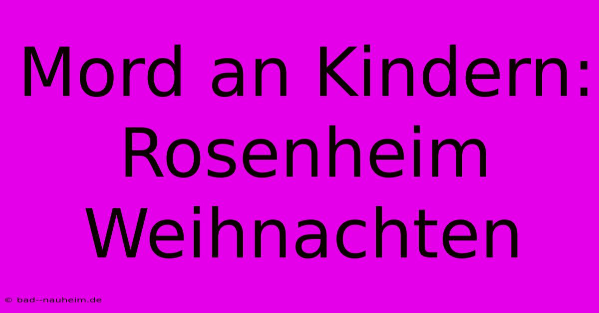 Mord An Kindern: Rosenheim Weihnachten