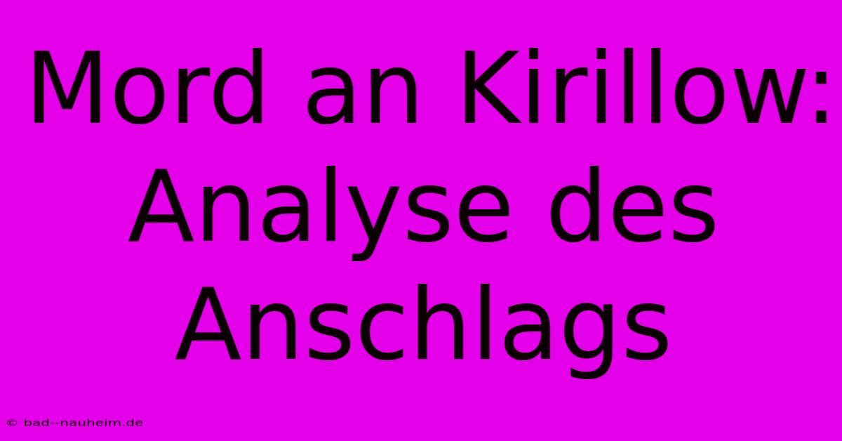 Mord An Kirillow:  Analyse Des Anschlags