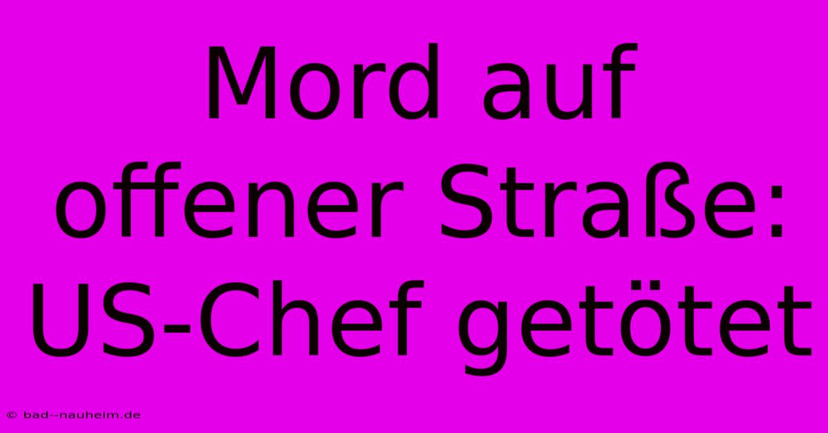 Mord Auf Offener Straße: US-Chef Getötet