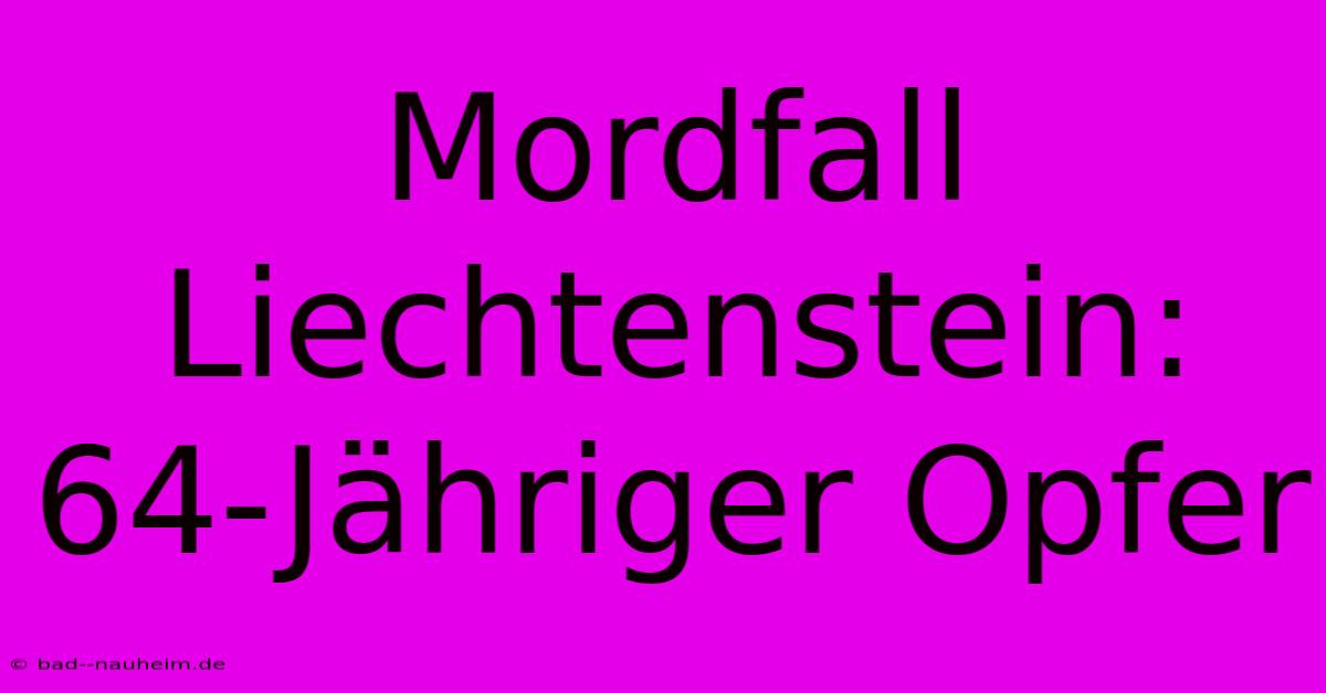 Mordfall Liechtenstein: 64-Jähriger Opfer