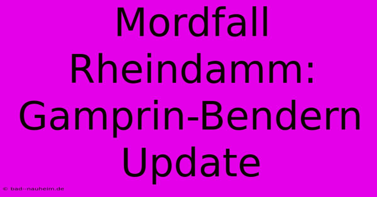 Mordfall Rheindamm:  Gamprin-Bendern  Update